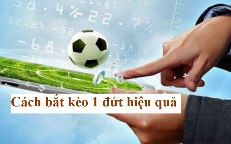 Hướng dẫn cách bắt kèo 1 đứt hiệu quả