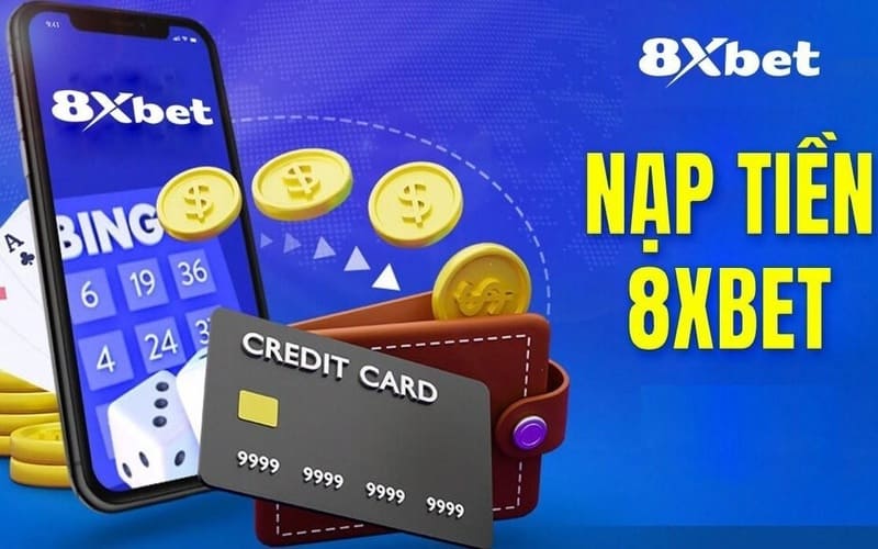 Hướng dẫn nạp tiền 8xbet vào tài khoản nhà cái nhanh chóng