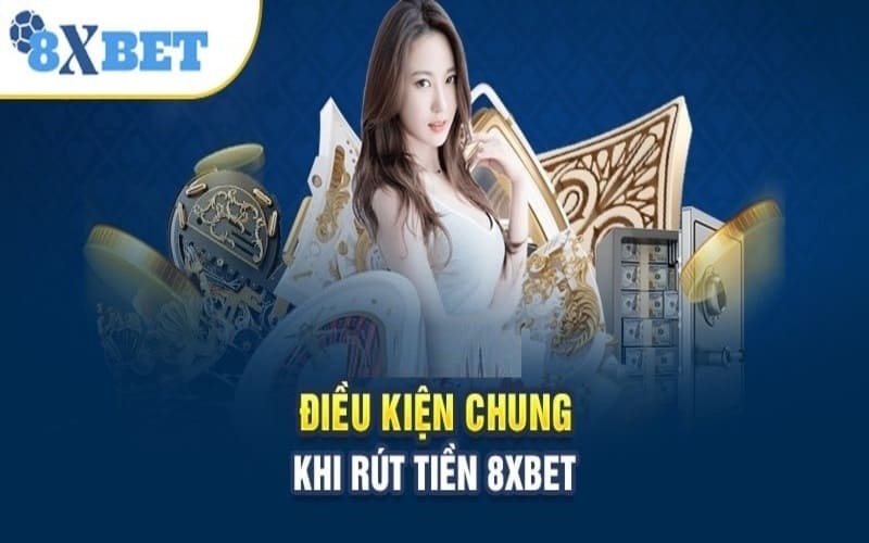 Điều kiện để giúp bạn rút tiền 8xbet thành công