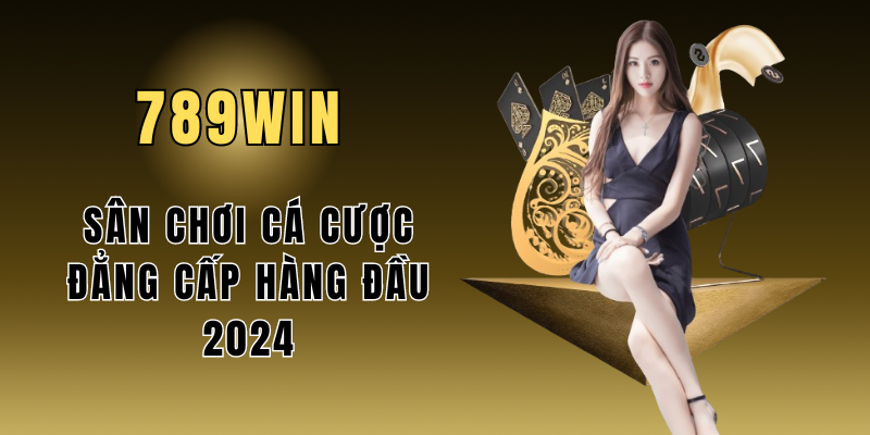 Nhà Cái 789win - Sân Chơi Cá Cược Đẳng Cấp Hàng Đầu 2024