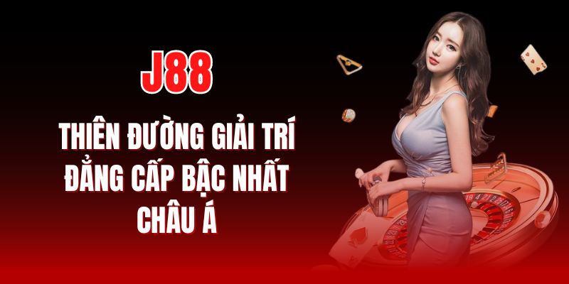 J88 - Thiên Đường Giải Trí Đẳng Cấp Bậc Nhất Châu Á