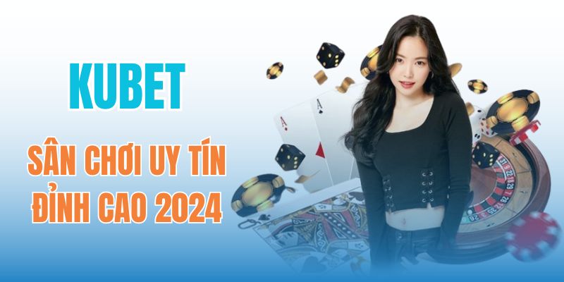 Đánh Giá Nhà Cái Kubet - Sân Chơi Uy Tín Đỉnh Cao 2024